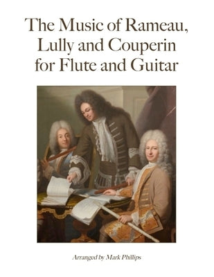 The Music of Rameau, Lully and Couperin for Flute and Guitar by Phillips, Mark