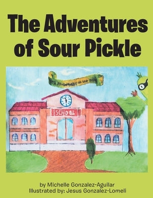 The Adventures of Sour Pickle by Gonzalez Aguilar, Michelle