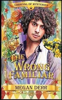 The Wrong Familiar: Carnival of Mysteries by Derr, Megan