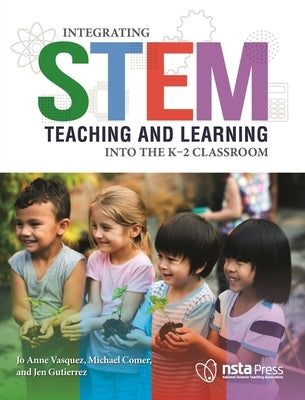 Integrating Stem Teaching and Learning Into the K-2 Classroom by Vasquez, Jo Anne