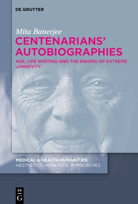 Centenarians' Autobiographies: Age, Life Writing and the Enigma of Extreme Longevity by Banerjee, Mita