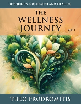 The Wellness Journey: Resources for Health & Healing, Vol. 1 by Prodromitis, Theo