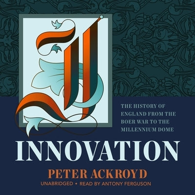 Innovation: The History of England from the Boer War to the Millennium Dome by Ackroyd, Peter