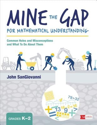 Mine the Gap for Mathematical Understanding, Grades K-2: Common Holes and Misconceptions and What to Do about Them by Sangiovanni, John J.