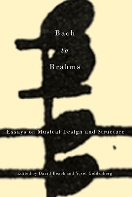 Bach to Brahms: Essays on Musical Design and Structure by Beach, David