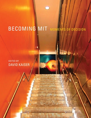 Becoming MIT: Moments of Decision by Kaiser, David