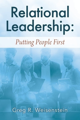 Relational Leadership: Putting People First by Weisenstein, Greg R.