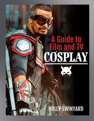 A Guide to Film and TV Cosplay by Swinyard, Holly