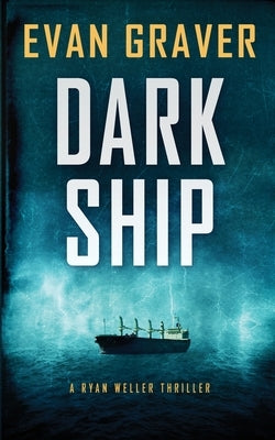 Dark Ship: A Ryan Weller Thriller Book 2: A by Graver, Evan