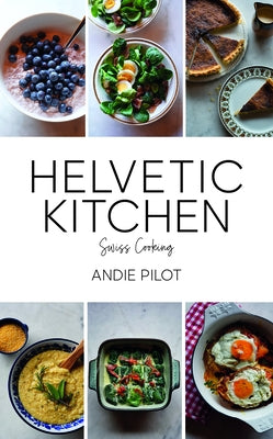 Helvetic Kitchen: Swiss Home Cooking by Pilot, Andie