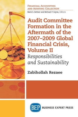 Audit Committee Formation in the Aftermath of 2007-2009 Global Financial Crisis, Volume II: Responsibilities and Sustainability by Rezaee, Zabihollah