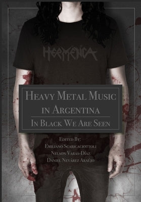 Heavy Metal Music in Argentina: In Black We Are Seen by Scaricaciottoli, Emiliano