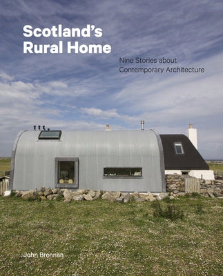 Scotland's Rural Home: Nine Stories about Contemporary Architecture by Brennan, John