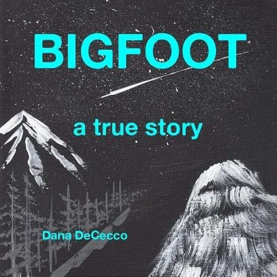 Bigfoot a True Story: Our True Story by Dececco, Dana