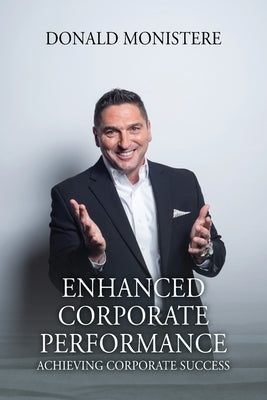 Enhanced Corporate Performance: Achieving Corporate Success by Monistere, Donald