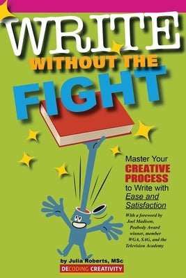 Write Without the Fight: Master Your Creative Process to Write with Ease and Satisfaction by Roberts, Julia