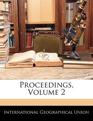 Proceedings, Volume 2 by International Geographical Union