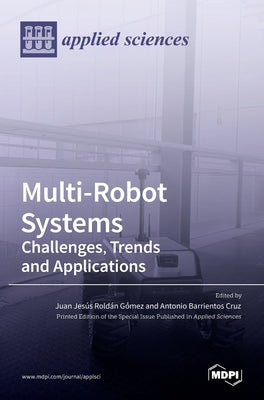 Multi-Robot Systems: Challenges, Trends and Applications: Challenges, Trends and Applications by Juan Jesús Roldán Gómez, Juan