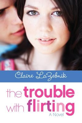 The Trouble with Flirting by LaZebnik, Claire