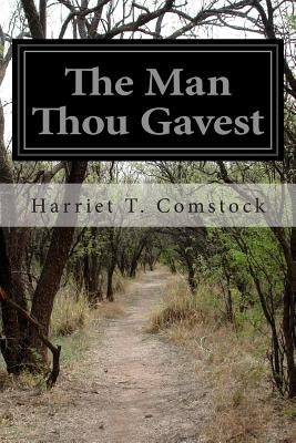 The Man Thou Gavest by Comstock, Harriet T.