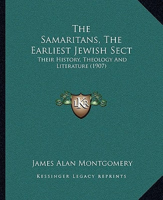 The Samaritans, The Earliest Jewish Sect: Their History, Theology And Literature (1907) by Montgomery, James Alan