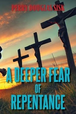 A Deeper Fear of Repentance by Sisk, Perry D.