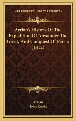 Arrian's History Of The Expedition Of Alexander The Great, And Conquest Of Persia (1812) by Arrian