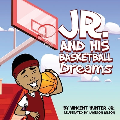 Jr. and His Basketball Dreams by Wilson, Cameron