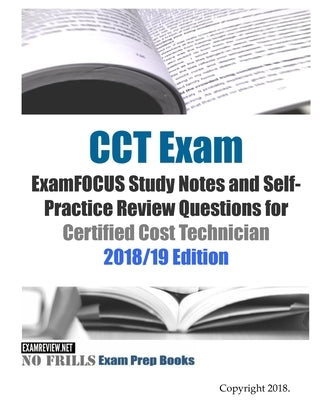 CCT Exam ExamFOCUS Study Notes and Self-Practice Review Questions for Certified Cost Technician 2018/19 Edition by Examreview