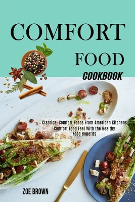 Comfort Food Cookbook: Comfort Food Feel With the Healthy Food Benefits (Classical Comfort Foods From American Kitchens) by Brown, Zoe