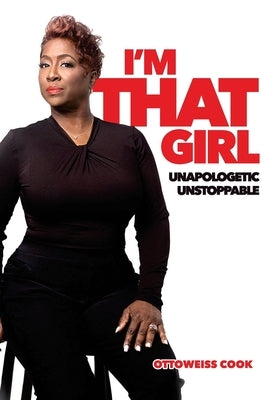 I'm That Girl! Unapologetic, Unstoppable.: Unapologetic, Unstoppable. by Cook, Ottoweiss