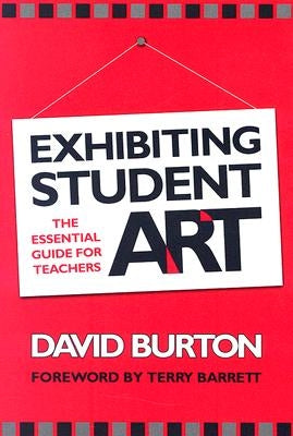 Exhibiting Student Art: The Essential Guide for Teachers by Burton, David