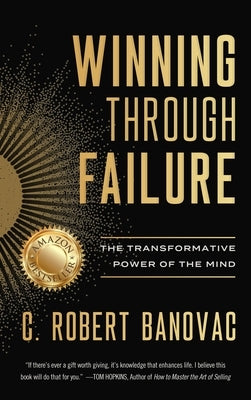 Winning Through Failure: The Transformative Power of the Mind by Banovac, C. Robert