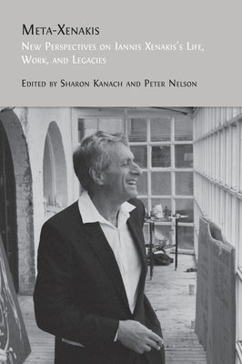 Meta-Xenakis: New Perspectives on Iannis Xenakis's Life, Work, and Legacies by Kanach, Sharon