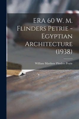 ERA 60 W. M. Flinders Petrie - Egyptian Architecture (1938) by Petrie, William Matthew Flinders (185