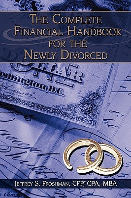 The Complete Financial Handbook for the Newly Divorced by Jeffrey S. Froshman, Cfp Cpa