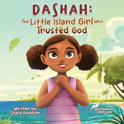 Dashah: The Little Island Girl Who Trusted God by Goodson, Stacy