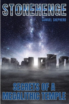 Stonehenge: Secrets of a Megalithic Temple by Shepherd, Samuel