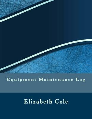 Equipment Maintenance Log by Cole, Elizabeth S. R. M.