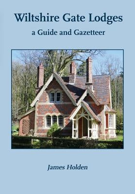 Wiltshire Gate Lodges: a Guide and Gazetteer by Holden, James