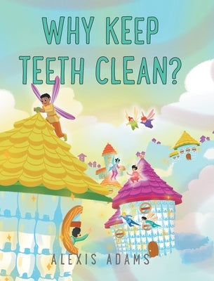 Why Keep Teeth Clean? by Adams, Alexis