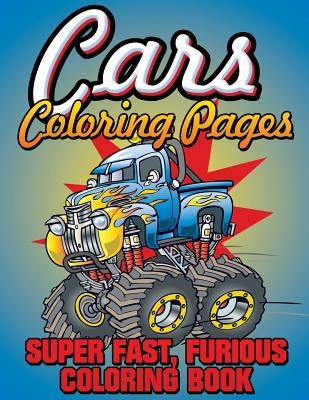 Cars Coloring Pages (Super Fast, Furious Coloring Book) by Speedy Publishing LLC