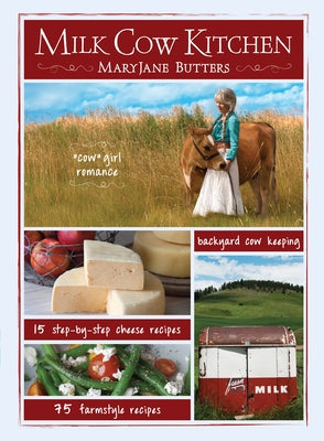 Milk Cow Kitchen (Pb): Cowgirl Romance, Backyard Cow Keeping, Farmstyle Meals and Cheese Recipes from Maryjane Butters by Butters, Mary Jane