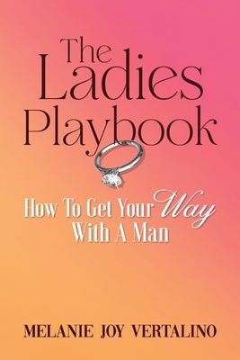 The Ladies Playbook: How to Get Your Way with a Man by Vertalino, Melanie Joy