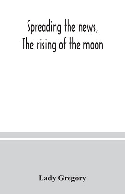 Spreading the news, The rising of the moon by Gregory, Lady