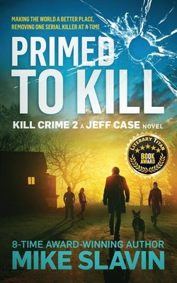 Primed to Kill, Kill Crime 2 A Jeff Case Novel: Making The World A Better Place, Removing One Serial Killer At A Time by Slavin, Mike