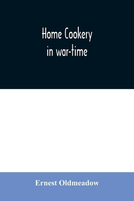 Home cookery in war-time by Oldmeadow, Ernest