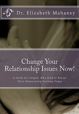 Change Your Relationship Issues Now!: A Guide for Couples Who Need to Rescue Their Relationship Starting Today by Mahaney, Elizabeth