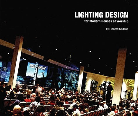 Lighting Design for Modern Houses of Worship by Cadena, Richard