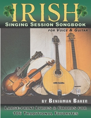 Irish Singing Session Songbook for Voice and Guitar: Large-print Lyrics and Chords for 106 Traditional Favorites by Baker, Ben "gitty"